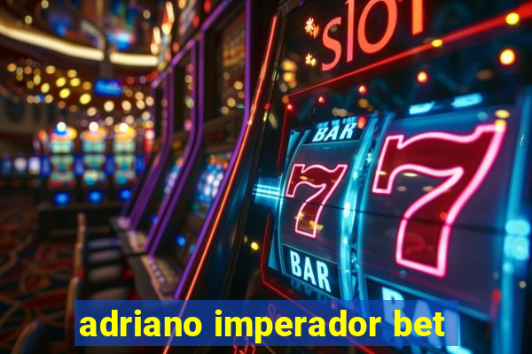 adriano imperador bet